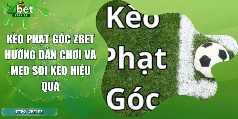 Kèo Phạt Góc ZBET Hướng Dẫn Chơi Và Mẹo Soi Kèo Hiệu Quả