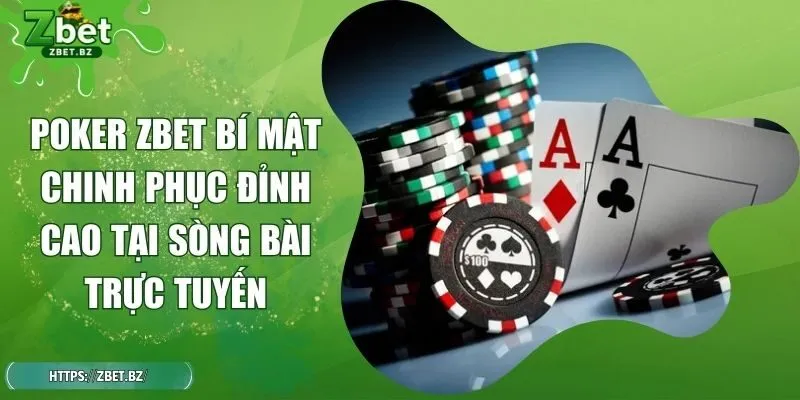 Poker ZBET Bí Mật Chinh Phục Đỉnh Cao Tại Sòng Bài Trực Tuyến