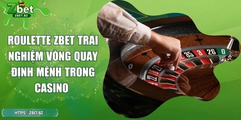 Roulette ZBET Trải Nghiệm Vòng Quay Định Mệnh Trong Casino