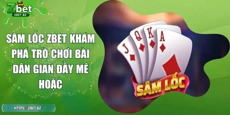 Sâm Lốc ZBET Khám Phá Trò Chơi Bài Dân Gian Đầy Mê Hoặc