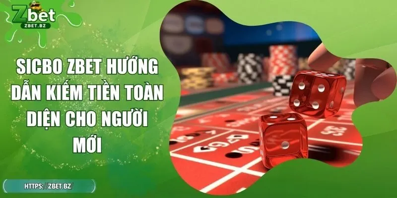 Sicbo ZBET Hướng Dẫn Kiếm Tiền Toàn Diện Cho Người Mới
