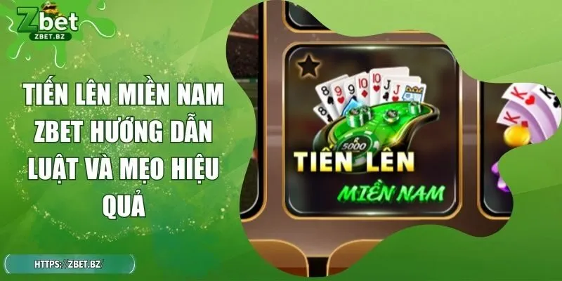Tiến Lên Miền Nam ZBET Hướng Dẫn Luật Và Mẹo Hiệu Quả
