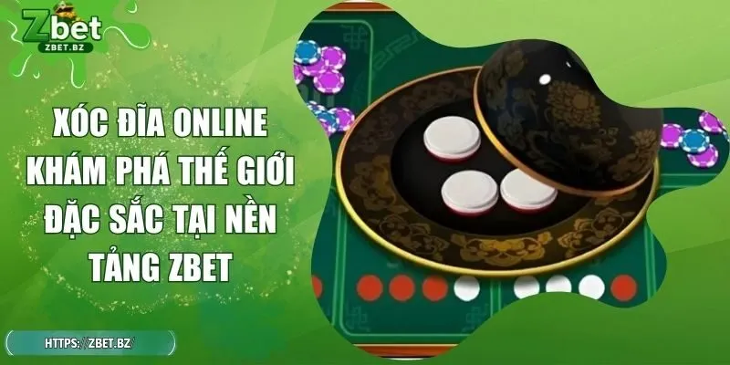 Xóc Đĩa Online Khám Phá Thế Giới Đặc Sắc Tại Nền Tảng ZBET